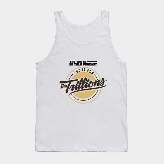 I Do It For The Trillions Tank Top by beentrillmatic